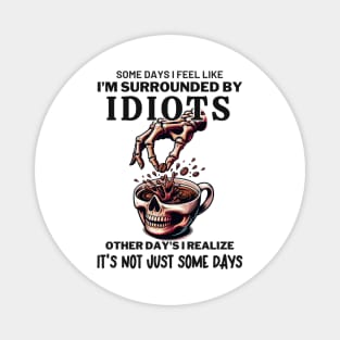 Some Days I Feel Like Im Surrounded By Idiots Magnet